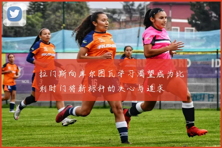 拉门斯向库尔图瓦学习渴望成为比利时门将新标杆的决心与追求
