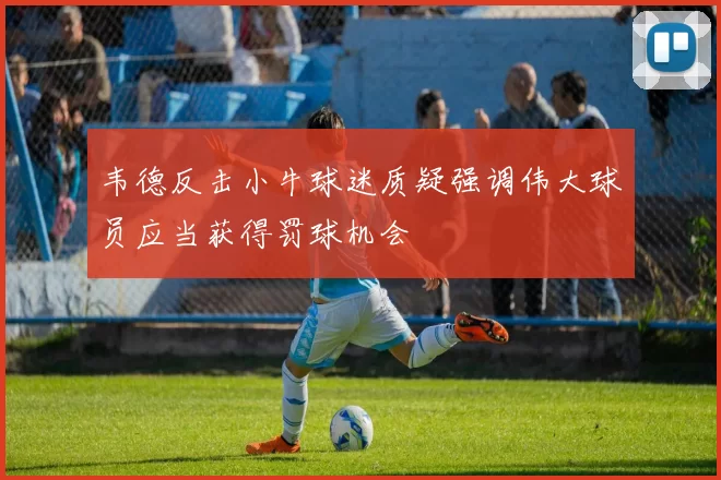 韦德反击小牛球迷质疑强调伟大球员应当获得罚球机会